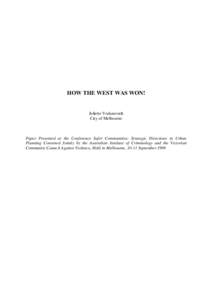 HOW THE WEST WAS WON!  Juliette Vodanovich City of Melbourne  Paper Presented at the Conference Safer Communities: Strategic Directions in Urban