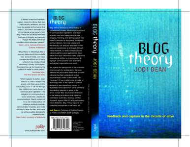 “Blog Theory is refreshingly free of received ideas about the wonderful new world of media. Jodi Dean manages the difficult art of being critical of new media without becoming a cranky curmudgeon.