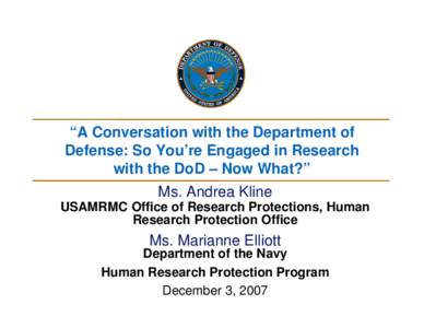 “A Conversation with the Department of Defense: So You’re Engaged in Research with the DoD – Now What?” Ms. Andrea Kline USAMRMC Office of Research Protections, Human Research Protection Office