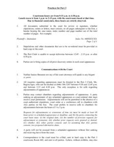 Practices for Part 3  Courtroom hours are from 9:15 a.m. to 4:30 p.m. Lunch recess is from 1 p.m. to 2:15 p.m, with the courtroom closed at that time. Due to financial constraints, these hours are strictly observed. 1.