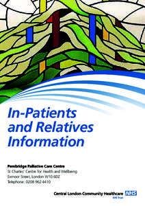 In-Patients and Relatives Information Pembridge Palliative Care Centre St Charles’ Centre for Health and Wellbeing Exmoor Street, London W10 6DZ