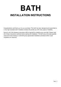 BATH INSTALLATION INSTRUCTIONS Congratulations and thank you for your purchase. This bath has been designed and assembled to a very high standard and if installed correctly will provide you with many years of reliability