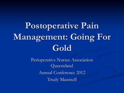 Postoperative Pain Management: Going For Gold Perioperative Nurses Association Queensland Annual Conference 2012