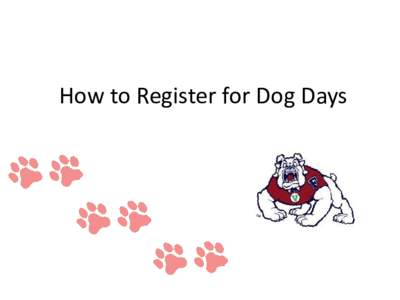 How to Register for Dog Days  Sign in at my.fresnostate.edu • Your username is the same as your Fresno State email without the @mail.fresnostate.edu portion