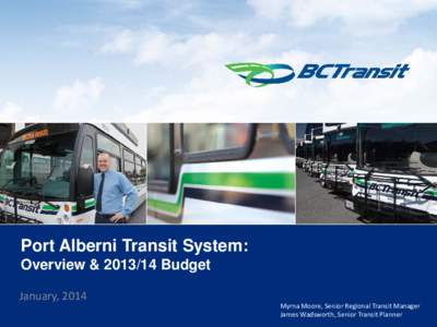 Port Alberni Transit System: Overview &[removed]Budget January, 2014 Myrna Moore, Senior Regional Transit Manager James Wadsworth, Senior Transit Planner 1