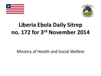 Liberia Ebola Daily Sitrep no. 172 for 3rd November 2014 Ministry of Health and Social Welfare Ebola Case and Death Summary by County, 3rd 2014 November