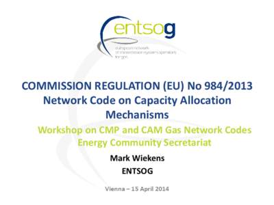 COMMISSION REGULATION (EU) No[removed]Network Code on Capacity Allocation Mechanisms Workshop on CMP and CAM Gas Network Codes Energy Community Secretariat Mark Wiekens