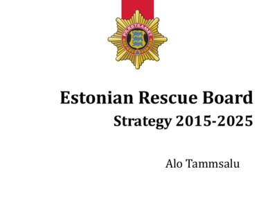 Estonian Rescue Board StrategyAlo Tammsalu Why do we need a new stategy? Better planning