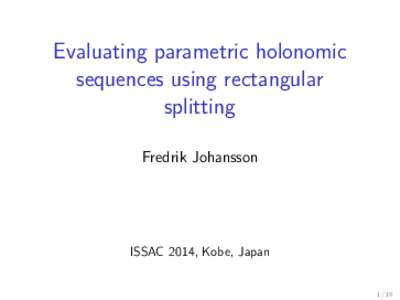 Evaluating parametric holonomic sequences using rectangular splitting Fredrik Johansson  ISSAC 2014, Kobe, Japan