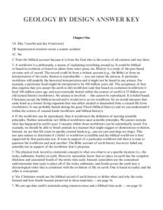 GEOLOGY BY DESIGN ANSWER KEY Chapter One 1A. Day 3 (earth) and day 4 (universe) 1B. Supernatural creation versus a cosmic accident 1C. No 2. Trust the biblical account because it is from the God who is the source of all 