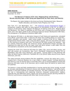 NEWS RELEASE For Immediate Release: November 10, 2010 The Measure of America[removed]: Mapping Risks and Resilience Reveals Startling Gaps in Well-being and Opportunity by Place, Race, and Ethnicity The Report, the Late