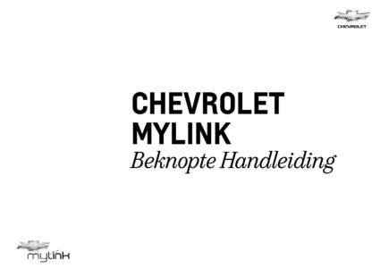 CHEVROLET MYLINK Beknopte Handleiding  Chevrolet MyLink is een infotainmentsysteem dat uw rijervaring nog verder verbetert met eenvoudige