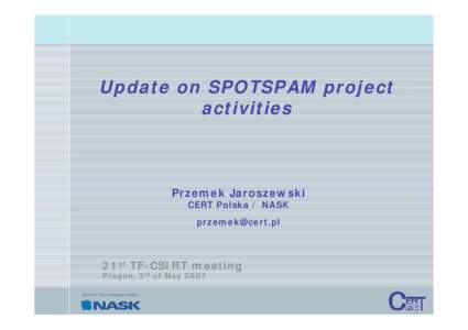 Update on SPOTSPAM project activities Przemek Jaroszewski CERT Polska / NASK [removed]