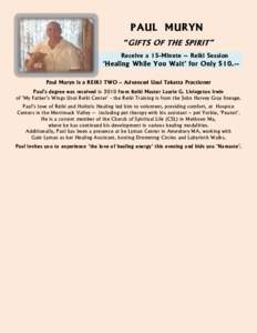 PAUL MURYN “GIFTS OF THE SPIRIT” Receive a 15-Minute -- Reiki Session „Healing While You Wait‟ for Only $10.-Paul Muryn is a REIKI TWO – Advanced Usui Takatta Practioner Paul‟s degree was received in 2010 fro
