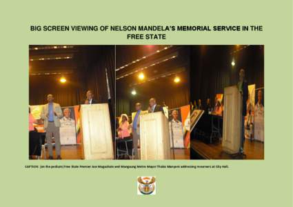 BIG SCREEN VIEWING OF NELSON MANDELA’S MEMORIAL SERVICE IN THE FREE STATE CAPTION: (on the podium) Free State Premier Ace Magashule and Mangaung Metro Mayor Thabo Manyoni addressing mourners at City Hall.  CAPTION: Po