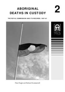 ABORIGINAL DEATHS IN CUSTODY THE ROYAL COMMISSION AND ITS RECORDS, 1987–91 Peter Nagle and Richard Summerrell