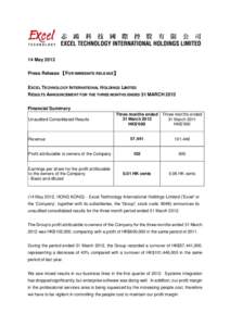 14 May 2012 Press Release 【FOR IMMEDIATE RELEASE】 EXCEL TECHNOLOGY INTERNATIONAL HOLDINGS LIMITED RESULTS ANNOUNCEMENT FOR THE THREE MONTHS ENDED 31 MARCH 2012 Financial Summary Three months ended