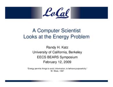 A Computer Scientist Looks at the Energy Problem Randy H. Katz University of California, Berkeley EECS BEARS Symposium February 12, 2009