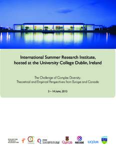 International Summer Research Institute, hosted at the University College Dublin, Ireland The Challenge of Complex Diversity: Theoretical and Empirical Perspectives from Europe and Canada 3 – 14 June, 2013