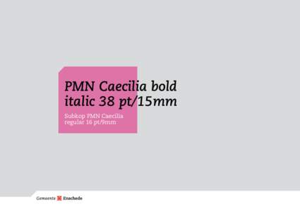 PMN Caecilia bold italic 38 pt/15mm Subkop PMN Caecilia regular 16 pt/9mm  Paginanummering Caecilia light 7 pt.