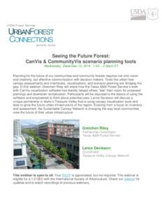 Seeing the Future Forest: CanVis & CommunityVis scenario planning tools Wednesday, December 10, 2014 | 1:00 – 2:00pm ET Planning for the future of our communities and community forests requires not only vision and crea