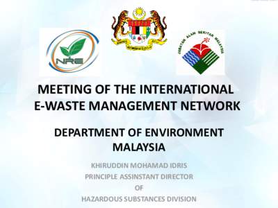 MEETING OF THE INTERNATIONAL E-WASTE MANAGEMENT NETWORK DEPARTMENT OF ENVIRONMENT MALAYSIA KHIRUDDIN MOHAMAD IDRIS PRINCIPLE ASSINSTANT DIRECTOR