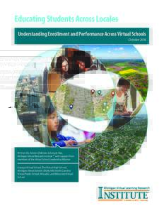 Educating Students Across Locales Understanding Enrollment and Performance Across Virtual Schools October 2016 Written By: Kristen DeBruler & Jungah Bae, Michigan Virtual Research Institute™, with support from