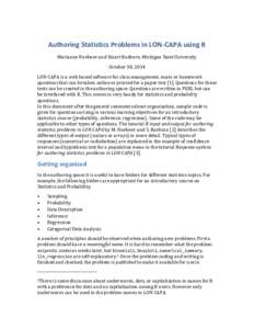 Authoring	
  Statistics	
  Problems	
  in	
  LON-­‐CAPA	
  using	
  R	
   Marianne	
  Huebner	
  and	
  Stuart	
  Raeburn,	
  Michigan	
  State	
  University	
   October	
  30,	
  2014	
   LON	
  CA
