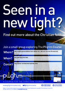Seen in a new light? Find out more about the Christian faith Join a small group exploring The Pilgrim Course Where?