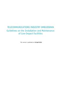 TELECOMMUNICATIONS INDUSTRY OMBUDSMAN Guidelines on the Installation and Maintenance of Low-Impact Facilities This version is published on 10 April 2015