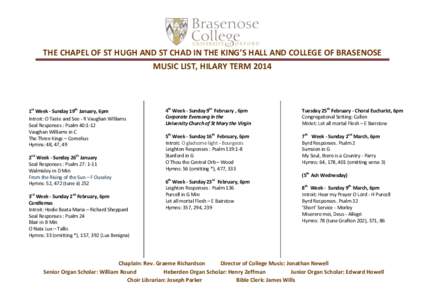 THE CHAPEL OF ST HUGH AND ST CHAD IN THE KING’S HALL AND COLLEGE OF BRASENOSE MUSIC LIST, HILARY TERM 2014 1st Week - Sunday 19th January, 6pm Introit: O Taste and See - R Vaughan WIlliams Seal Responses : Psalm 40:1-1