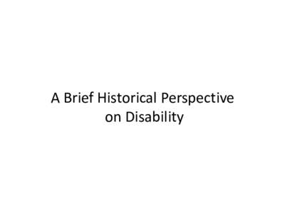 A Brief Historical Perspective on Disability Ancient History • Disabilities of all kinds have been a part of humankind since the dawn of time.