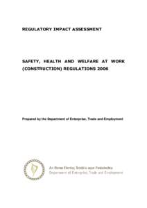 REGULATORY IMPACT ASSESSMENT  SAFETY, HEALTH AND WELFARE AT WORK (CONSTRUCTION) REGULATIONS[removed]Prepared by the Department of Enterprise, Trade and Employment