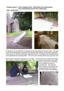 Progress report 2 Henry Vaughan Grave - Restoration and access project also Llansantffraed Church floor replacement Date: 30 May 2014 JL Stephens has completed the compacted gravel path leading to the grave area. The bas