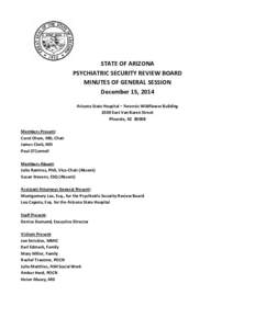 STATE OF ARIZONA PSYCHIATRIC SECURITY REVIEW BOARD MINUTES OF GENERAL SESSION December 15, 2014 Arizona State Hospital – Forensic Wildflower Building 2500 East Van Buren Street