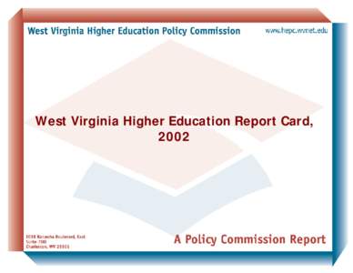 West Virginia Higher Education Report Card, 2002 WEST VIRGINIA HIGHER EDUCATION POLICY COMMISSION Chancellor Dr. J. Michael Mullen