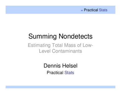 = Practical Stats  Summing Nondetects Estimating Total Mass of LowLevel Contaminants  Dennis Helsel