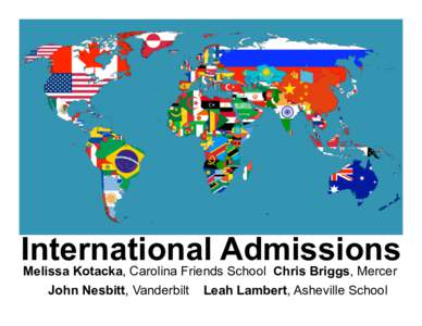 International Admissions Melissa Kotacka, Carolina Friends School Chris Briggs, Mercer John Nesbitt, Vanderbilt Leah Lambert, Asheville School Objectives !  Where and why are US colleges and universities