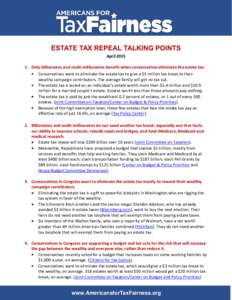 ESTATE TAX REPEAL TALKING POINTS AprilOnly billionaires and multi-millionaires benefit when conservatives eliminate the estate tax.  Conservatives want to eliminate the estate tax to give a $3 million tax bre