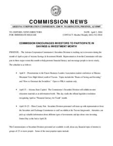 COMMISSION NEWS ARIZONA CORPORATION COMMISSION, 1200 W. WASHINGTON, PHOENIX, AZ[removed]TO: EDITORS, NEWS DIRECTORS FOR: IMMEDIATE RELEASE  DATE: April 5, 2004