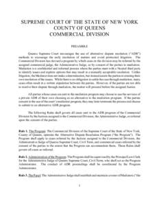 SUPREME COURT OF THE STATE OF NEW YORK COUNTY OF QUEENS COMMERCIAL DIVISION PREAMBLE Queens Supreme Court encourages the use of alternative dispute resolution (“ADR”) methods to encourage the early resolution of matt