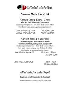 Summer Music Fun 2014 *Option One: 7 Years - Teens Get the Full Musical Experience Students participate in a 2 ½ hour daily lesson where they learn vocal, piano, guitar, & percussion.