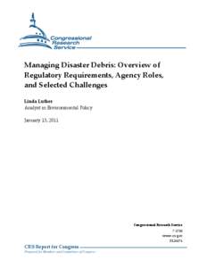 Managing Disaster Debris: Overview of Regulatory Requirements, Agency Roles, and Selected Challenges Linda Luther Analyst in Environmental Policy January 13, 2011