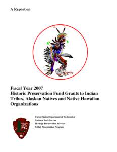 A Report on  Fiscal Year 2007 Historic Preservation Fund Grants to Indian Tribes, Alaskan Natives and Native Hawaiian Organizations