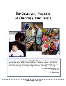 The Goals and Purposes of Children’s Trust Funds “I want people who struggle and work daily for children to know they are valued and are valuable in ways that money or political judgments can never diminish. I hope p