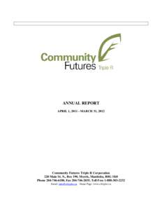 ANNUAL REPORT APRIL 1, [removed]MARCH 31, 2012 Community Futures Triple R Corporation 220 Main St. N., Box 190, Morris, Manitoba, R0G 1K0 Phone[removed], Fax[removed], Toll Free[removed]