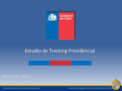 Estudio de Tracking Presidencial  Noviembre 2011 Dirección de Estudios, Secretaría de Comunicaciones  Instituto de Sociología, Pontificia Universidad Católica de Chile