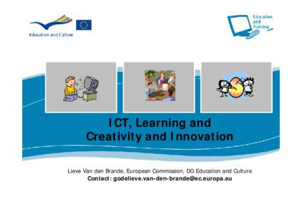 ICT, Learning and Creativity and Innovation Lieve Van den Brande, European Commission, DG Education and Culture Contact: [removed]  Policy context