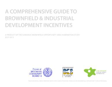 A COMPREHENSIVE GUIDE TO BROWNFIELD & INDUSTRIAL DEVELOPMENT INCENTIVES A PRODUCT OF THE GOWANUS BROWNFIELD OPPORTUNITY AREA NOMINATION STUDY JULY 2013
