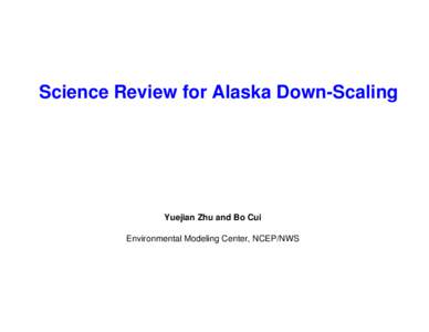 Science Review for Alaska Down-Scaling  Yuejian Zhu and Bo Cui Environmental Modeling Center, NCEP/NWS  Acknowledgements